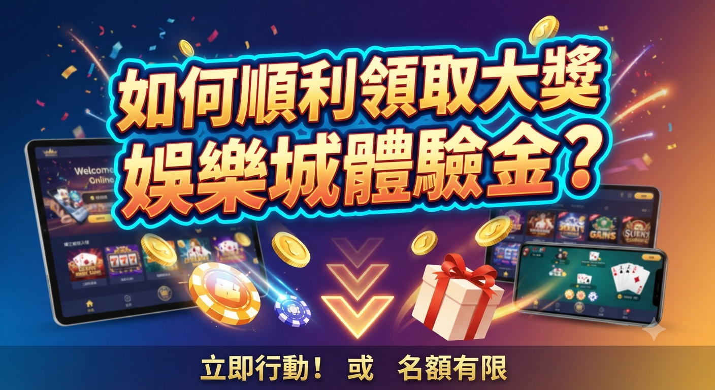 如何順利領取大獎娛樂城體驗金?